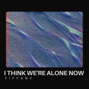 I Think We're Alone Now