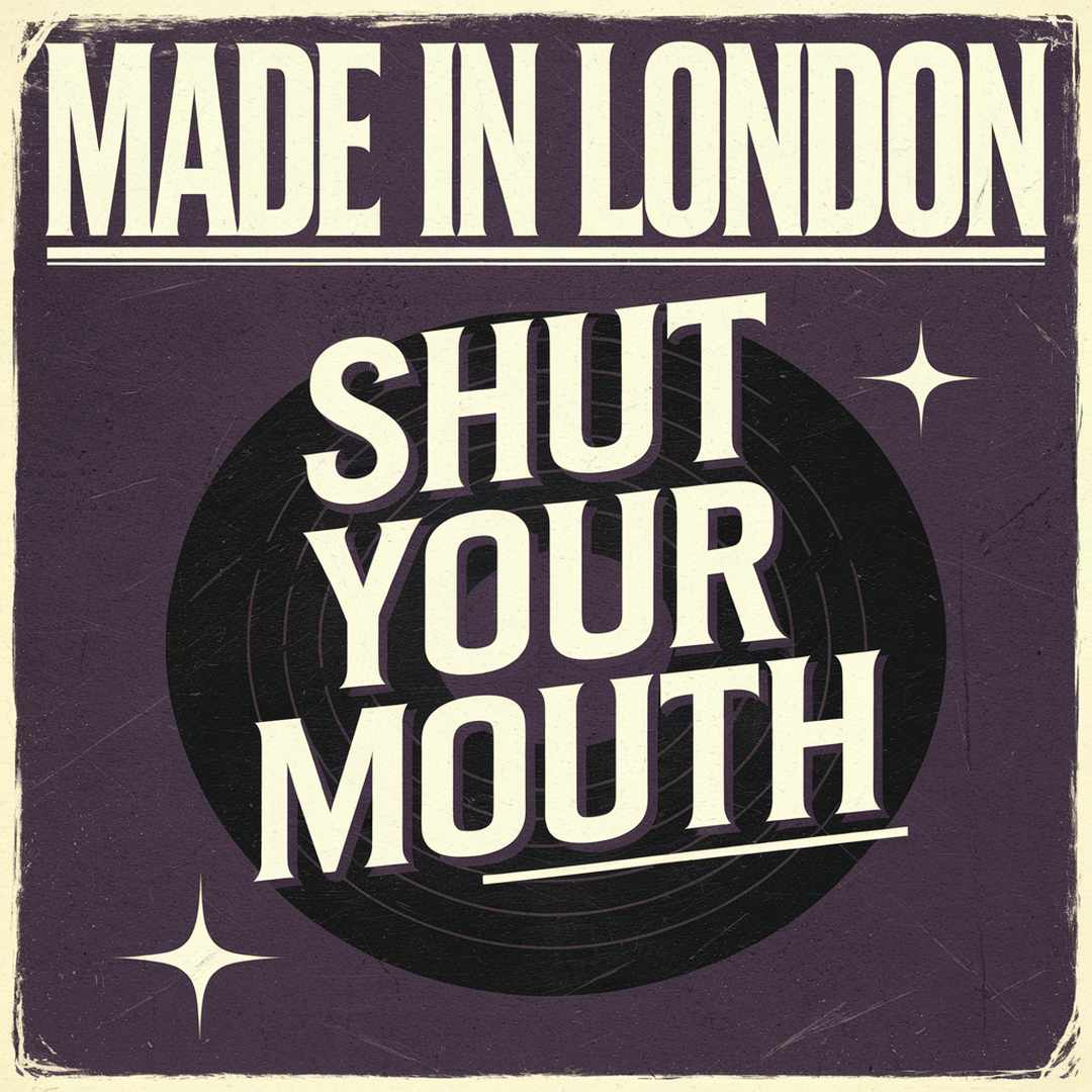 Made In London - Shut Your Mouth