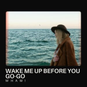 Wake Me Up Before You Go-Go