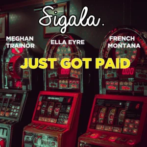 SF1119393-Sigala-Feat.-Meghan-Trainor_-Ella-Eyre-_-French-Montana-Just-Got-Paid